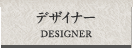 デザイナー DESIGNER