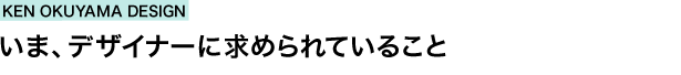 KEN OKUYAMA DESIGN　いま、デザイナーに求められていること