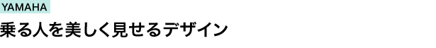 YAMAHA　乗る人を美しく見せるデザイン