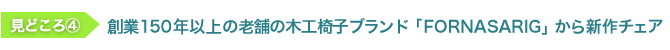 見どころ4　創業150年以上の老舗の木工椅子ブランド「FORNASARIG」から新作チェア