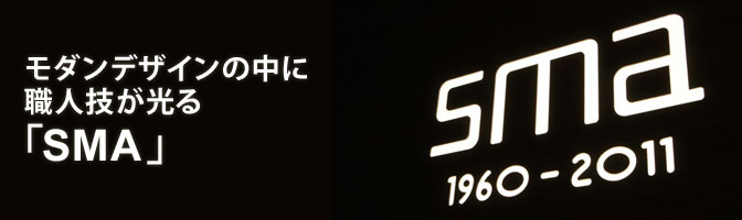 モダンデザインの中に職人技が光る「SMA」