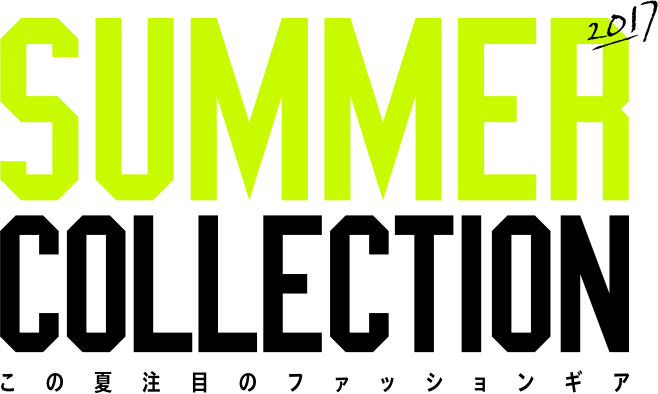 この夏注目のファッションギア - SUMMER COLLECTION 2017