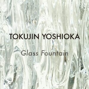 TOKUJIN YOSHIOKA _ Glass Fountain hosted by ISSEY MIYAKE