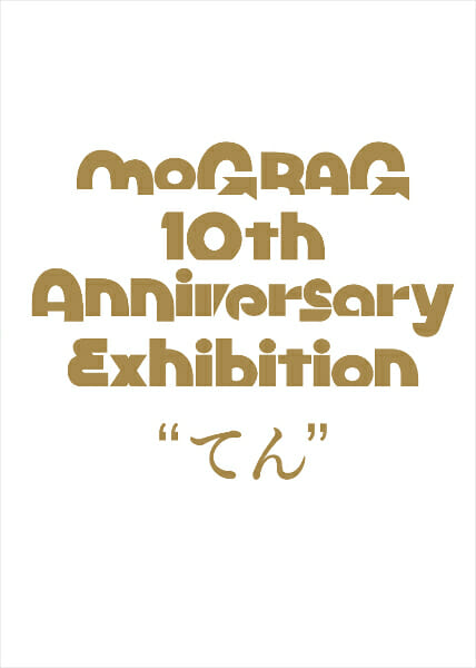 mograg 10th Anniversary Exhibition“てん”