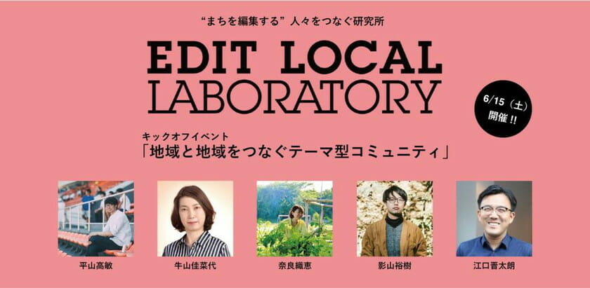 “まちを編集する”人々をつなぐ「EDIT LOCAL LABORATORY」のキックオフイベント、「地域と地域をつなぐテーマ型コミュニティ」が6月15日に開催