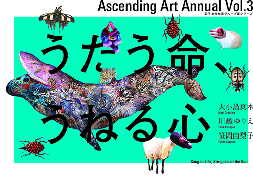 Ascending Art Annual Vol.3 「うたう命、うねる心」