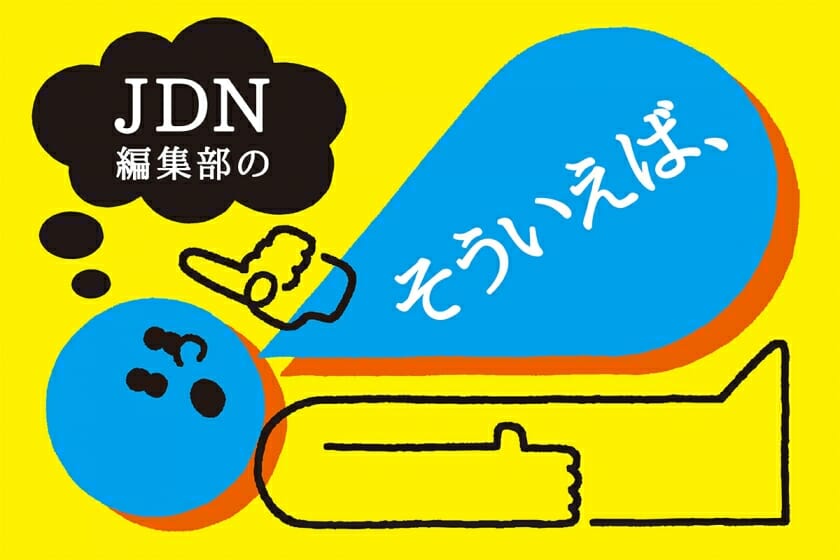 JDN編集部の「そういえば、」2019年7月 JDN編集部の「そういえば、」 デザイン情報サイト[JDN]